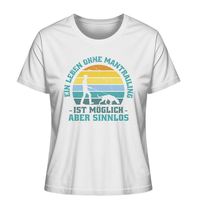 Ein Leben ohne Mantrailing ist sinnlos - Ladies Organic Shirt White / XS