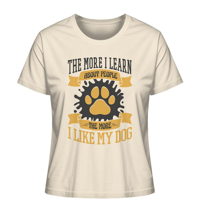 The more I learn about people, the more I like my dog - Ladies Organic Shirt Natural Raw / XS