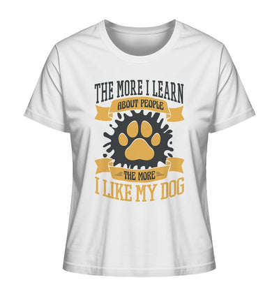 The more I learn about people, the more I like my dog - Ladies Organic Shirt White / XS